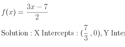 The f(x)=(3x-7)/2 is X Intercepts: (7/3 ,0),Y Intercepts: (0,-7/2)